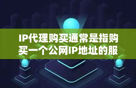 IP代理购买通常是指购买一个公网IP地址的服务,通过IP代理服务器来代替自己的服务器或网络设备的真实IP地址。这种服务通常用于以下目的