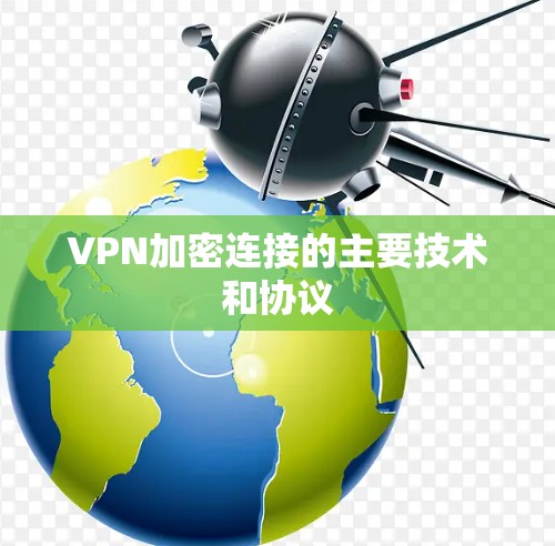 VPN加密连接的主要技术和协议 VPN加密连接的主要技术和协议