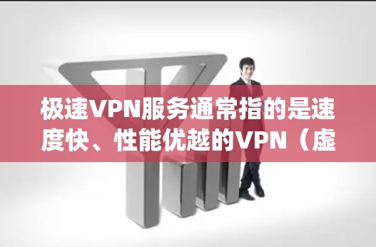 极速VPN服务通常指的是速度快、性能优越的VPN(虚拟专用网络)服务。VPN是一种安全连接互联网的方式,能够保护用户的隐私和数据安全,同时也可以 bypass某些网络限制