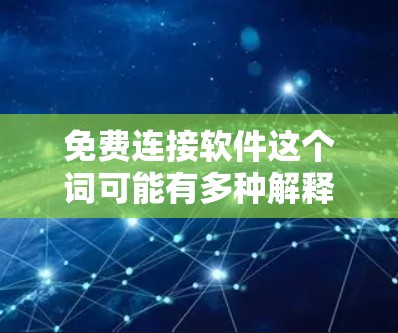 免费连接软件这个词可能有多种解释,具体取决于你想连接什么。以下是一些常见的免费连接软件的分类和推荐