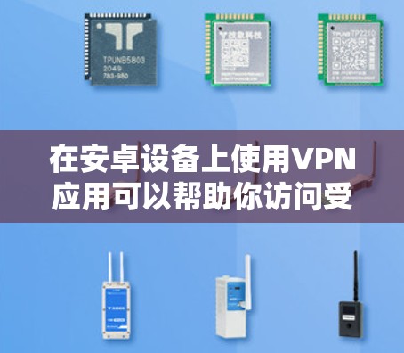 在安卓设备上使用VPN应用可以帮助你访问受限的网站、保护隐私或连接到不同的网络。以下是一些知名的VPN安卓应用推荐