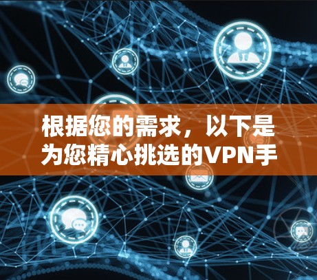 根据您的需求，以下是为您精心挑选的VPN手机工具推荐