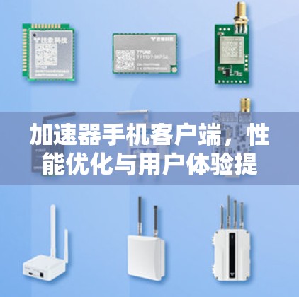 加速器手机客户端,性能优化与用户体验提升