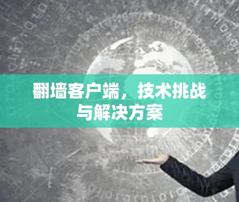 翻墙客户端，技术挑战与解决方案