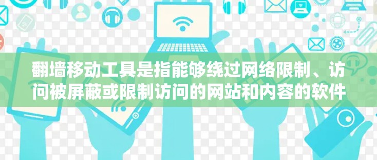 翻墙移动工具是指能够绕过网络限制、访问被屏蔽或限制访问的网站和内容的软件或服务。这些工具通常用于隐私保护、跨国访问限制内容或逃避网络审查。以下是一些常见的翻墙移动工具及其用途