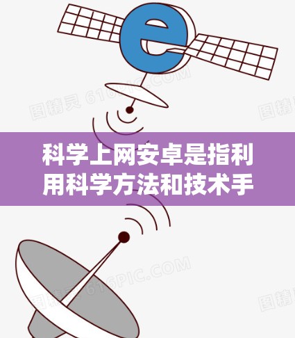 科学上网安卓是指利用科学方法和技术手段来保护安卓系统的网络安全,防御恶意软件和网络攻击。以下是对这一概念的详细分析和总结 科学上网安卓是指利用科学方法和技术手段来保护安卓系统的网络安全,防御恶意软件和网络攻击。以下是对这一概念的详细分析和总结