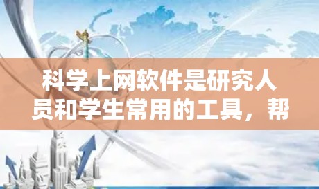 科学上网软件是研究人员和学生常用的工具,帮助他们查找和获取学术文献。这些软件经常会更新,以改进功能、增加数据源或优化用户体验。以下是几个主要科学上网软件及其更新情况 科学上网软件是研究人员和学生常用的工具,帮助他们查找和获取学术文献。这些软件经常会更新,以改进功能、增加数据源或优化用户体验。以下是几个主要科学上网软件及其更新情况