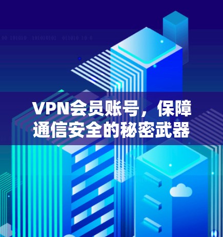VPN会员账号，保障通信安全的秘密武器