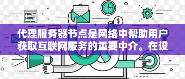 代理服务器节点是网络中帮助用户获取互联网服务的重要中介。在设计和配置代理服务器时，需要考虑多种因素，确保其高效、安全且易于管理。以下是分步骤的指南，帮助您理解如何设置和优化代理服务器节点