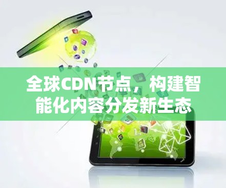 全球CDN节点,构建智能化内容分发新生态