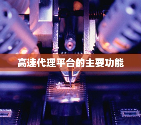 高速代理平台的主要功能