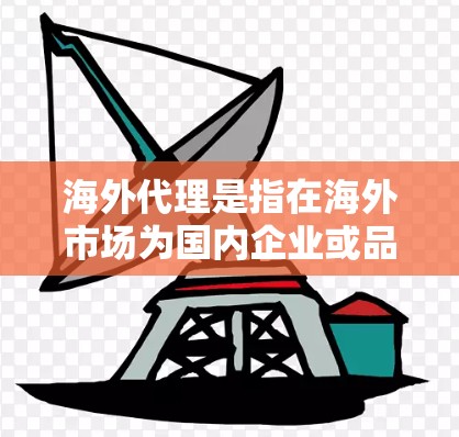 海外代理是指在海外市场为国内企业或品牌设立代理商，负责销售、推广和客户服务等相关工作。如果你需要寻找海外代理商或想了解如何建立海外代理合作，可以从以下几个方面入手