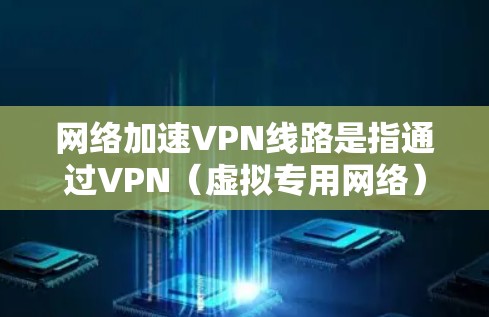 网络加速VPN线路是指通过VPN(虚拟专用网络)技术来优化网络连接速度和稳定性的一种方法。VPN通过创建一个安全的、隔离的网络通道,使得数据传输更加高效和可靠,从而实现网络加速 网络加速VPN线路是指通过VPN(虚拟专用网络)技术来优化网络连接速度和稳定性的一种方法。VPN通过创建一个安全的、隔离的网络通道,使得数据传输更加高效和可靠,从而实现网络加速
