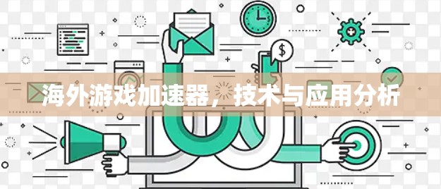 海外游戏加速器,技术与应用分析 海外游戏加速器,技术与应用分析