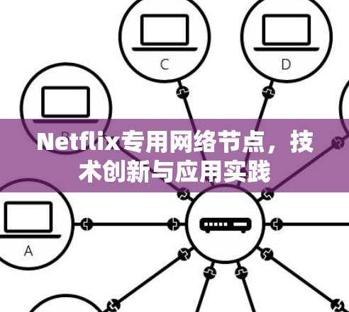 Netflix专用网络节点,技术创新与应用实践 Netflix专用网络节点,技术创新与应用实践