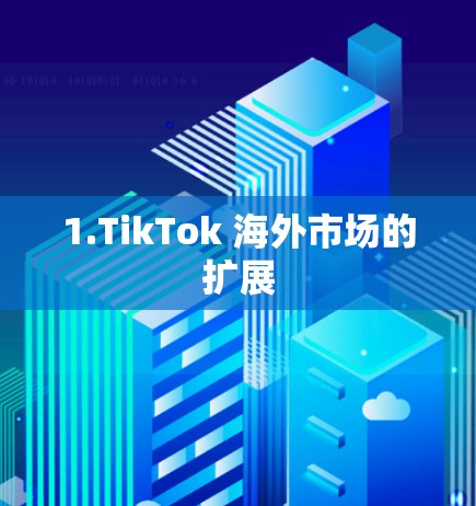 1.TikTok 海外市场的扩展