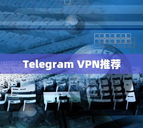 Telegram VPN推荐