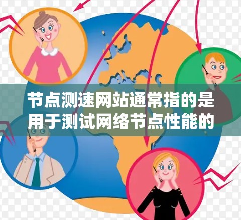 节点测速网站通常指的是用于测试网络节点性能的网站或工具。这些网站可以帮助用户测试互联网连接的速度、延迟和稳定性等参数。常见的节点测速网站和工具包括