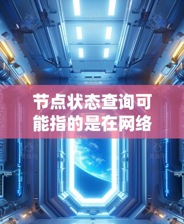 节点状态查询可能指的是在网络或分布式系统中检查某个节点的状态。以下是一些常见的方法和工具可以帮助你查询节点状态