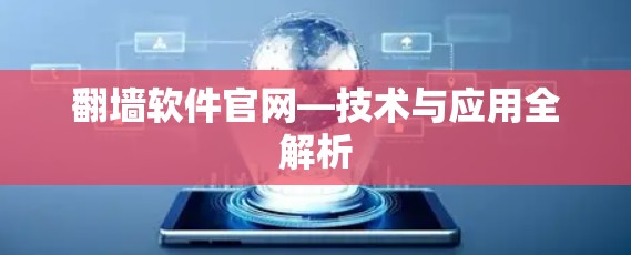 翻墙软件官网—技术与应用全解析 翻墙软件官网—技术与应用全解析