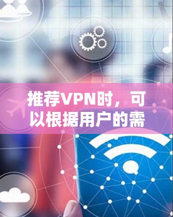 推荐VPN时,可以根据用户的需求和预算来选择。以下是一些知名且受欢迎的VPN服务