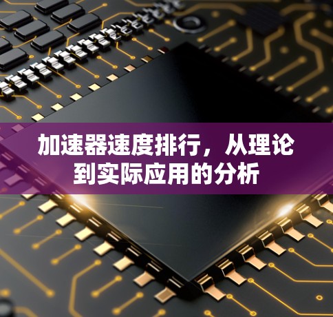 加速器速度排行,从理论到实际应用的分析 加速器速度排行,从理论到实际应用的分析