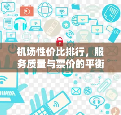 机场性价比排行,服务质量与票价的平衡之道