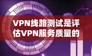 VPN线路测试是评估VPN服务质量的重要环节,主要用于测试VPN连接的延迟、带宽、稳定性、丢包率等指标。以下是关于VPN线路测试的一些关键点和排行方式 VPN线路测试是评估VPN服务质量的重要环节,主要用于测试VPN连接的延迟、带宽、稳定性、丢包率等指标。以下是关于VPN线路测试的一些关键点和排行方式