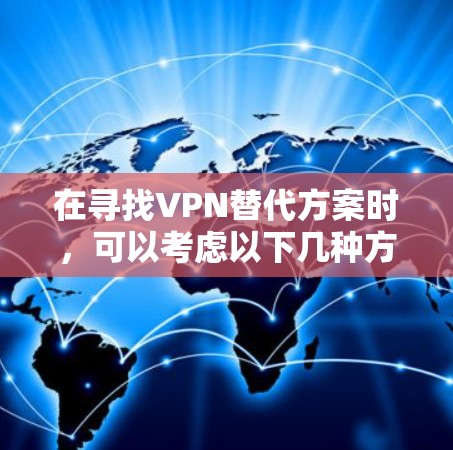 在寻找VPN替代方案时，可以考虑以下几种方法来实现类似VPN的功能