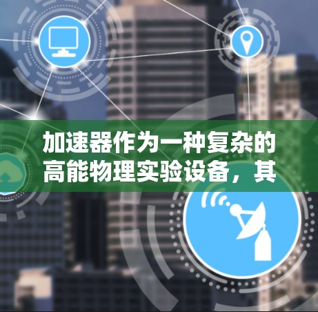 加速器作为一种复杂的高能物理实验设备，其故障处理是实验过程中不可忽视的重要环节。以下是一些常见的加速器故障类型及其处理方法，供参考