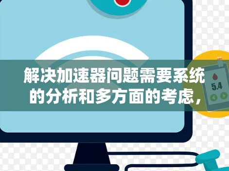 解决加速器问题需要系统的分析和多方面的考虑，结合理论和实践，找到最有效的解决方案。以下是一个结构化的解决方案