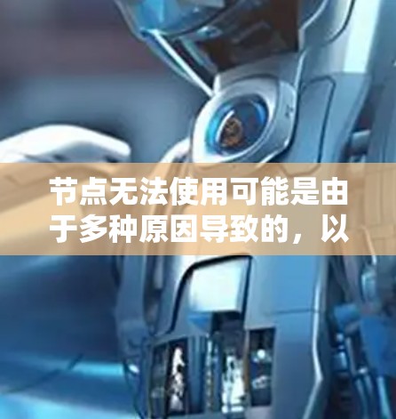 节点无法使用可能是由于多种原因导致的,以下是一些常见的原因以及解决方法 节点无法使用可能是由于多种原因导致的,以下是一些常见的原因以及解决方法