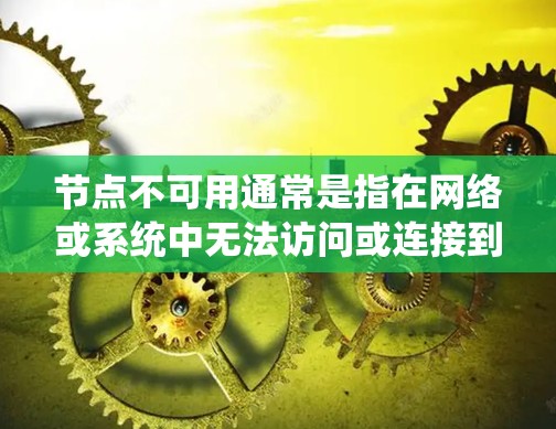 节点不可用通常是指在网络或系统中无法访问或连接到特定的节点。以下是解决节点不可用问题的分步指南