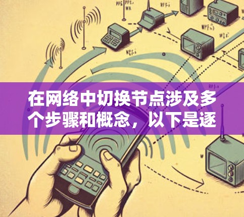 在网络中切换节点涉及多个步骤和概念，以下是逐步的教程，帮助您理解并掌握切换节点的过程