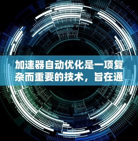 加速器自动优化是一项复杂而重要的技术,旨在通过自我调整提高计算性能。以下是对加速器自动优化的总结 加速器自动优化是一项复杂而重要的技术,旨在通过自我调整提高计算性能。以下是对加速器自动优化的总结