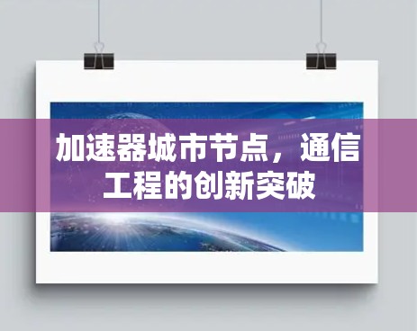 加速器城市节点,通信工程的创新突破