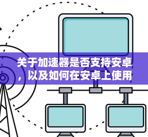 关于加速器是否支持安卓，以及如何在安卓上使用加速器进行训练，以下是详细的解答