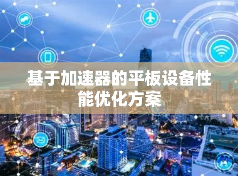 基于加速器的平板设备性能优化方案 基于加速器的平板设备性能优化方案