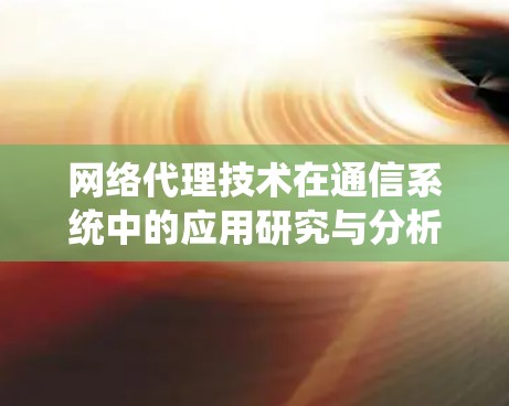 网络代理技术在通信系统中的应用研究与分析