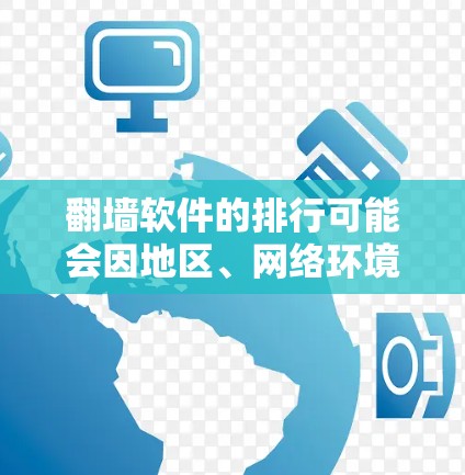 翻墙软件的排行可能会因地区、网络环境以及用户需求的不同而有所差异。以下是一些常见的翻墙软件及其特点,供参考