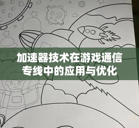 加速器技术在游戏通信专线中的应用与优化 加速器技术在游戏通信专线中的应用与优化