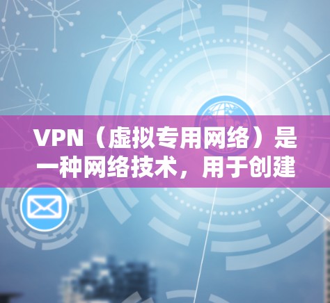 VPN（虚拟专用网络）是一种网络技术，用于创建一个安全的、匿名的网络通道，确保数据传输时的安全性和隐私性。对于视频线路，VPN可以用来保护视频内容在传输过程中的安全，防止数据泄露或未经授权的访问