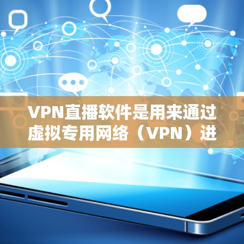 VPN直播软件是用来通过虚拟专用网络（VPN）进行直播的工具，旨在保护用户隐私并确保网络安全。以下是对几种常用VPN直播软件的分析和总结，帮助您做出明智的选择