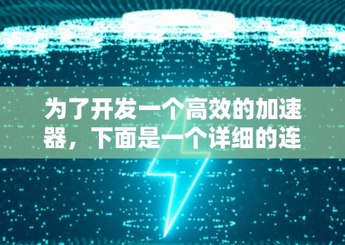 为了开发一个高效的加速器,下面是一个详细的连接方案,涵盖硬件、软件、通信和测试等方面 为了开发一个高效的加速器,下面是一个详细的连接方案,涵盖硬件、软件、通信和测试等方面