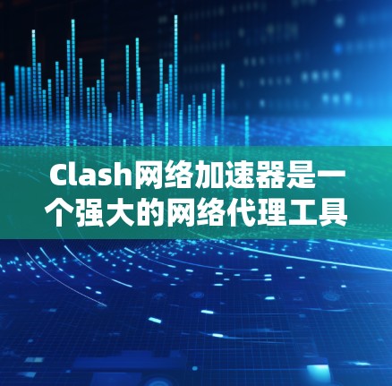Clash网络加速器是一个强大的网络代理工具,支持多协议转发和智能路由策略,能够显著提升网络性能。以下是关于Clash的一些关键点和常见问题的解答 Clash网络加速器是一个强大的网络代理工具,支持多协议转发和智能路由策略,能够显著提升网络性能。以下是关于Clash的一些关键点和常见问题的解答