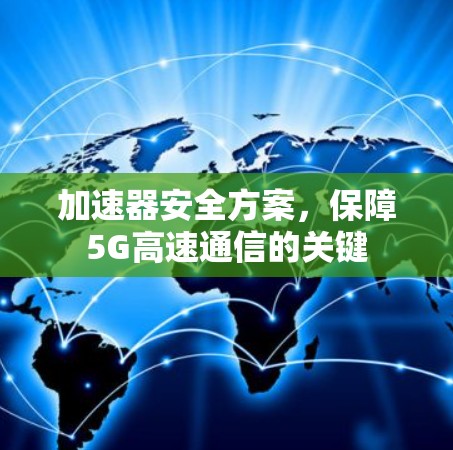 加速器安全方案,保障5G高速通信的关键