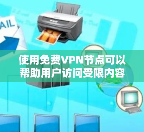 使用免费VPN节点可以帮助用户访问受限内容或保护隐私，但需谨慎选择以避免安全风险。以下是关于免费VPN节点的详细分析和建议