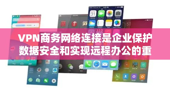 VPN商务网络连接是企业保护数据安全和实现远程办公的重要工具。以下是对VPN商务网络连接的详细分析 VPN商务网络连接是企业保护数据安全和实现远程办公的重要工具。以下是对VPN商务网络连接的详细分析