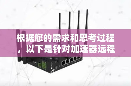 根据您的需求和思考过程,以下是针对加速器远程控制工具的分步建议 根据您的需求和思考过程,以下是针对加速器远程控制工具的分步建议