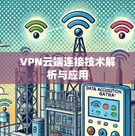 VPN云端连接技术解析与应用 VPN云端连接技术解析与应用